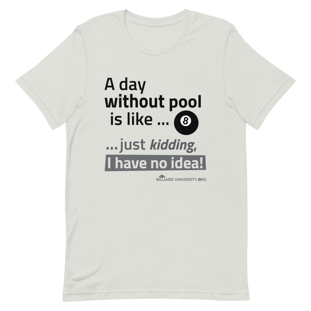 "Day Without Pool" pool and billiard T-shirt